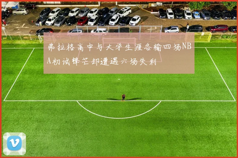 弗拉格高中与大学生涯各输四场NBA初试锋芒却遭遇六场失利