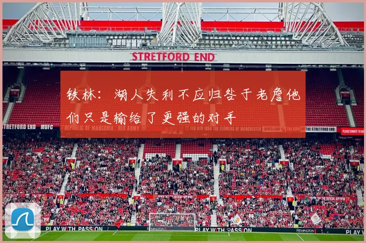 铁林：湖人失利不应归咎于老詹他们只是输给了更强的对手