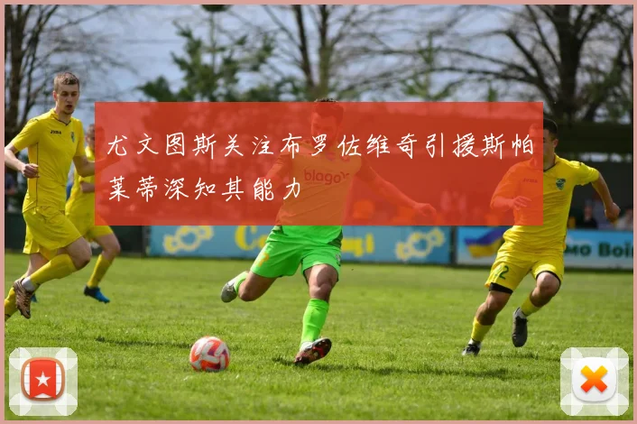 尤文图斯关注布罗佐维奇引援斯帕莱蒂深知其能力