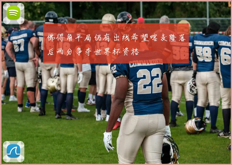 佛得角平局仍有出线希望喀麦隆落后两分争夺世界杯资格